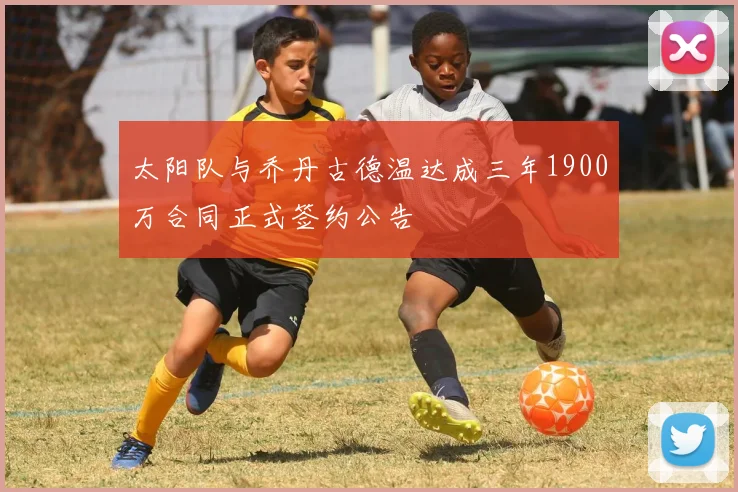 太阳队与乔丹古德温达成三年1900万合同正式签约公告